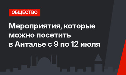 Мероприятия, которые можно посетить в Анталье с 9 по 12 июля