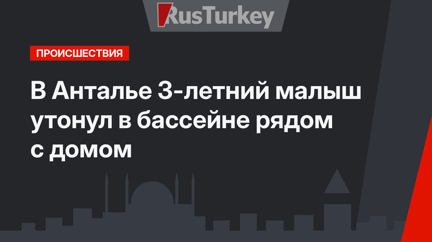 В Анталье 3-летний малыш утонул в бассейне рядом с домом