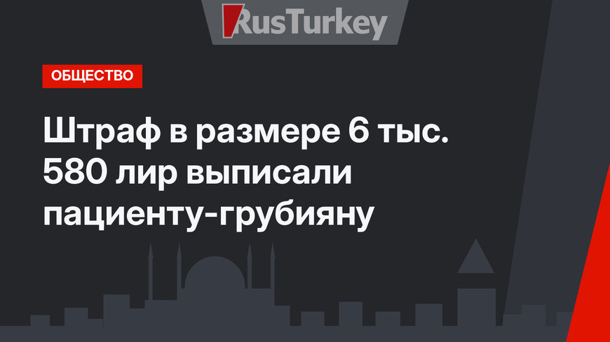 Штраф в размере 6 тыс. 580 лир выписали пациенту-грубияну