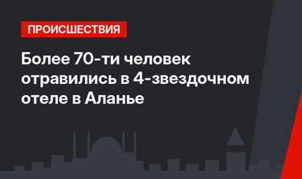 Более 70-ти человек отравились в 4-звездочном отеле в Аланье