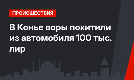 В Конье воры похитили из автомобиля 100 тыс. лир
