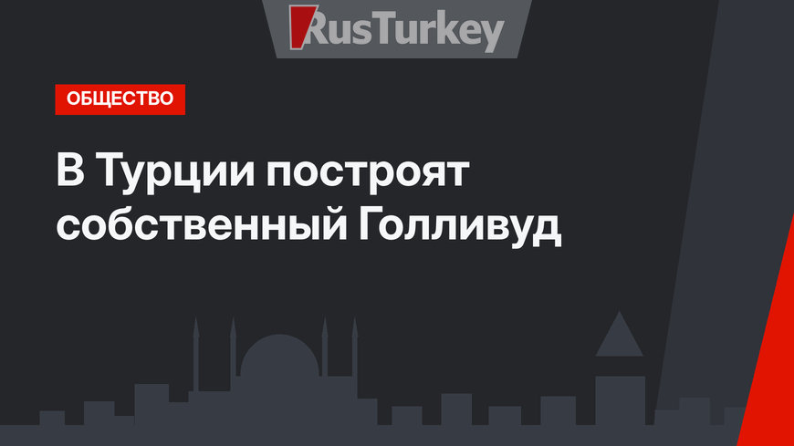 В Турции построят собственный Голливуд