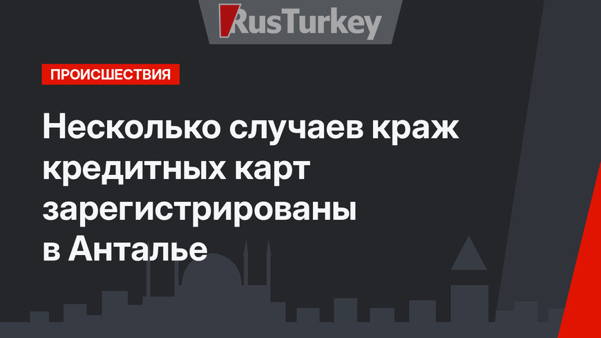 Несколько случаев краж кредитных карт зарегистрированы в Анталье