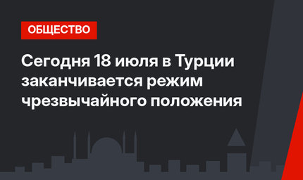 Сегодня 18 июля в Турции заканчивается режим чрезвычайного положения