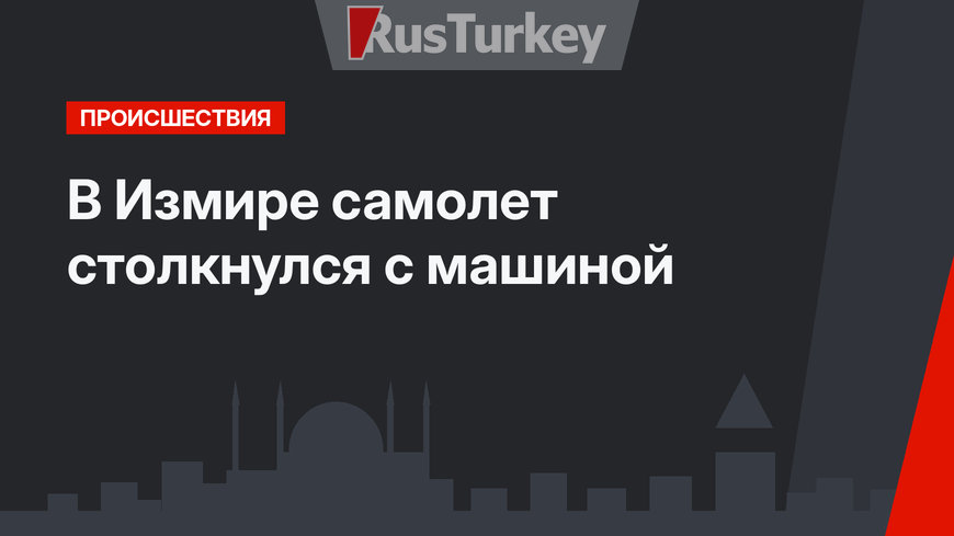 В Измире самолет столкнулся с машиной