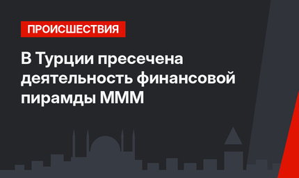 В Турции пресечена деятельность финансовой пирамды МММ