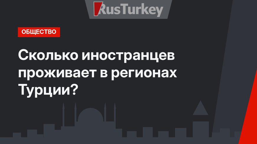 Сколько иностранцев проживает в регионах Турции?