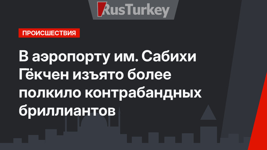 В аэропорту им. Сабихи Гёкчен изъято более полкило контрабандных бриллиантов