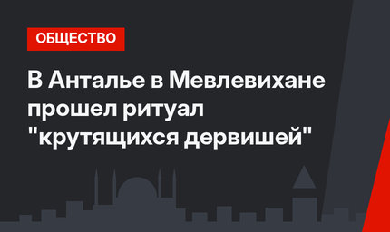 В Анталье в Мевлевихане прошел ритуал "крутящихся дервишей"