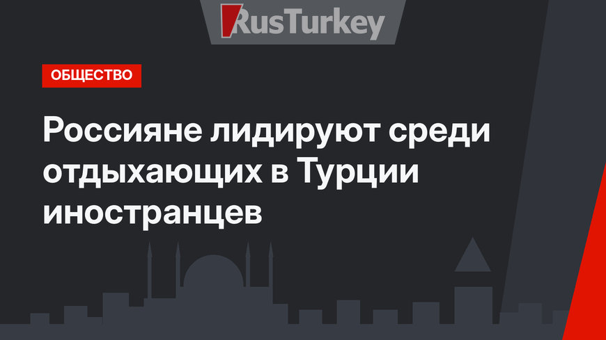 Россияне лидируют среди отдыхающих в Турции иностранцев