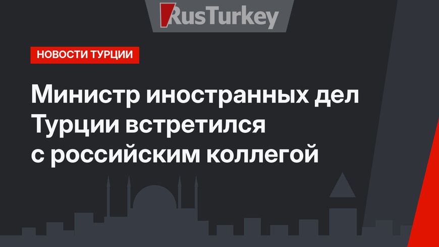 Министр иностранных дел Турции встретился с российским коллегой