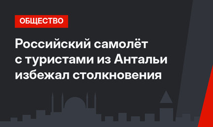 Российский самолёт с туристами из Антальи избежал столкновения