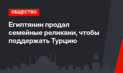 Египтянин продал семейные реликвии, чтобы поддержать Турцию