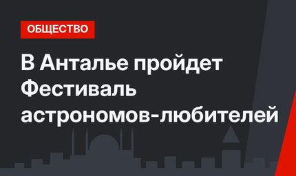 В Анталье пройдет Фестиваль астрономов-любителей