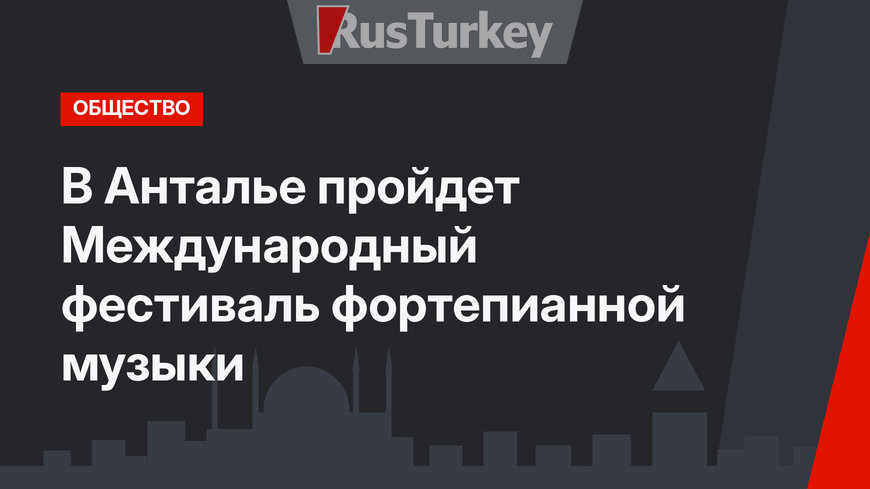 В Анталье пройдет Международный фестиваль фортепианной музыки