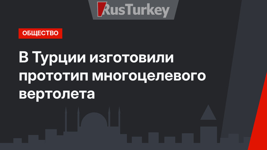 В Турции изготовили прототип многоцелевого вертолета