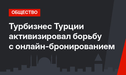 Турбизнес Турции активизировал борьбу с онлайн-бронированием