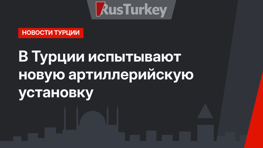 В Турции испытывают новую артиллерийскую установку