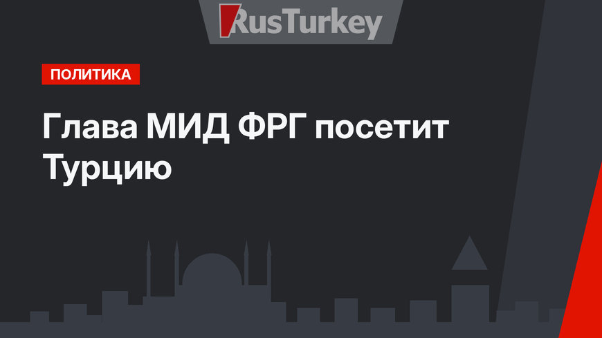 Глава МИД ФРГ посетит Турцию