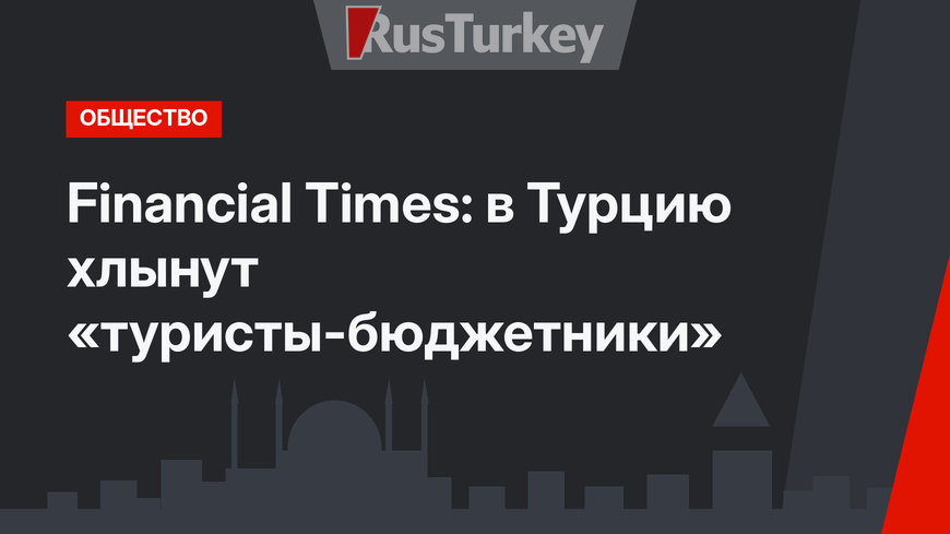 Financial Times: в Турцию хлынут «туристы-бюджетники»