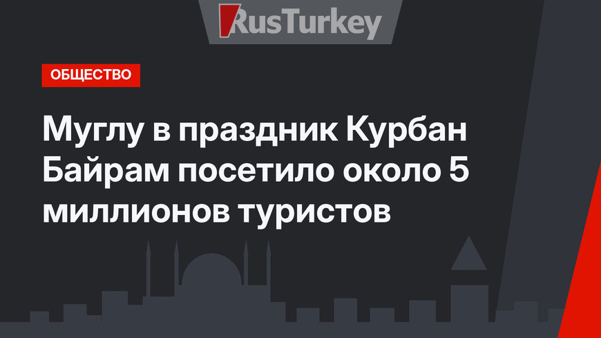Муглу в праздник Курбан Байрам посетило около 5 миллионов туристов