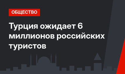 Турция ожидает 6 миллионов российских туристов