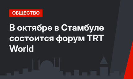 В октябре в Стамбуле состоится форум TRT World