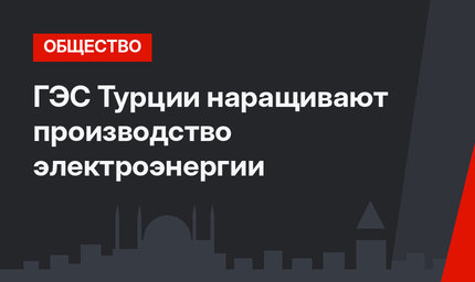 ГЭС Турции наращивают производство электроэнергии 