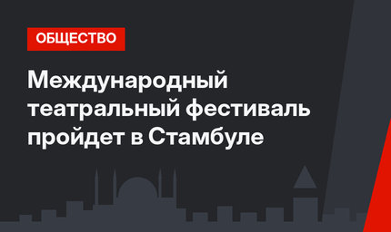 Международный театральный фестиваль пройдет в Стамбуле