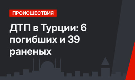 ДТП в Турции: 6 погибших и 39 раненых