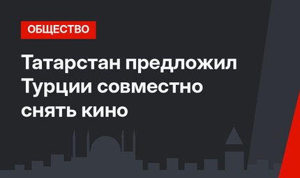 Татарстан предложил Турции совместно снять кино