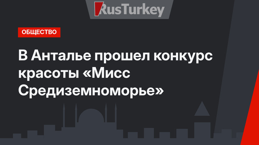 В Анталье прошел конкурс красоты «Мисс Средиземноморье»