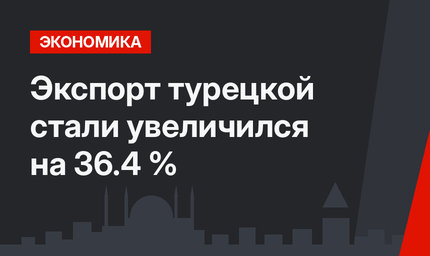 Экспорт турецкой стали увеличился на 36.4 %