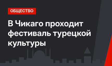 В Чикаго проходит фестиваль турецкой культуры