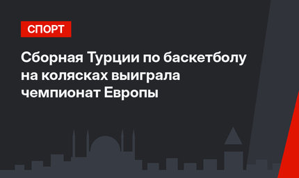 Сборная Турции по баскетболу на колясках выиграла чемпионат Европы