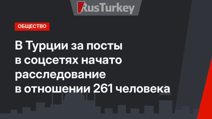 В Турции за посты в соцсетях начато  расследование в отношении 261 человека