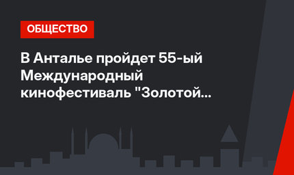 В Анталье пройдет 55-ый Международный кинофестиваль "Золотой апельсин"