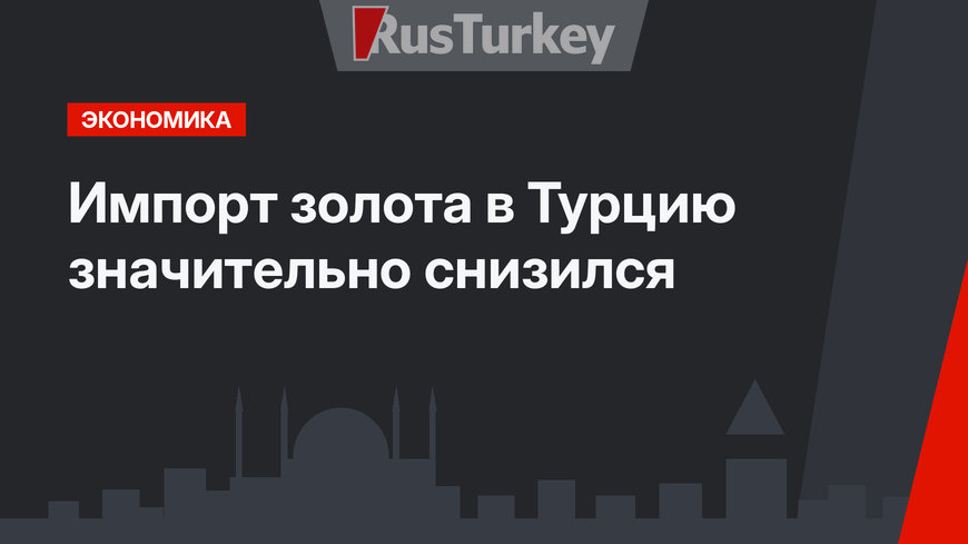 Импорт золота в Турцию значительно снизился