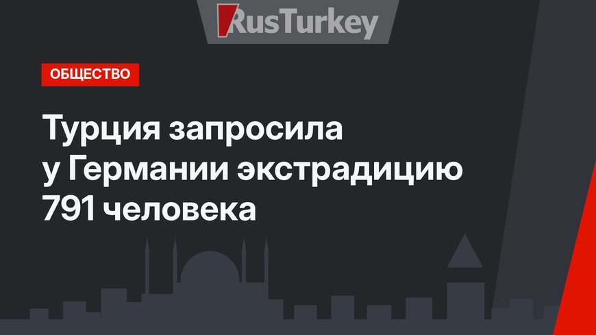 Турция запросила у Германии экстрадицию 791 человека