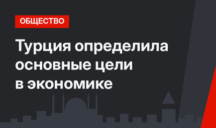 Турция определила основные цели в экономике 