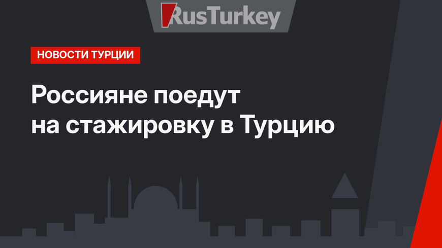 Россияне поедут на стажировку в Турцию