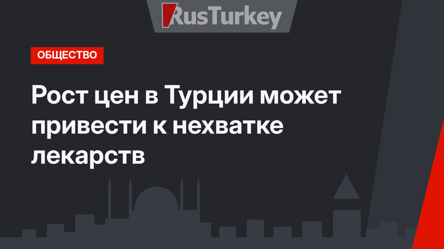 Рост цен в Турции может привести к нехватке лекарств