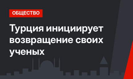 Турция инициирует возвращение своих ученых
