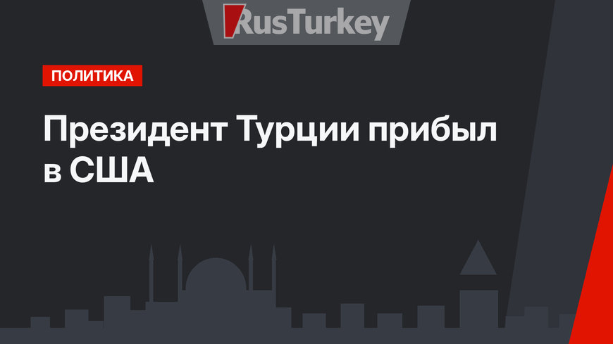 Президент Турции прибыл в США