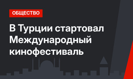 В Турции стартовал Международный кинофестиваль