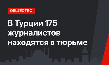 В Турции 175 журналистов находятся в тюрьме