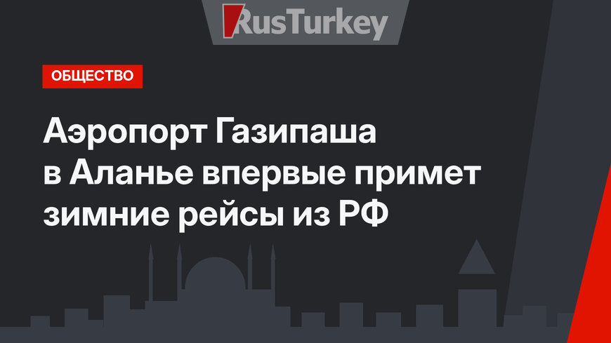 Аэропорт Газипаша в Аланье впервые примет зимние рейсы из РФ