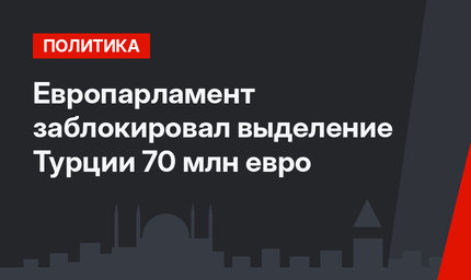 Европарламент заблокировал выделение Турции 70 млн евро