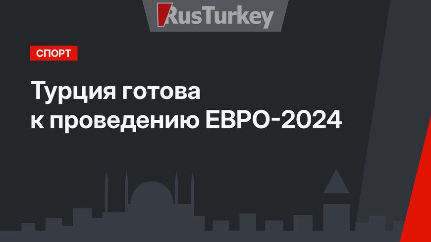 Турция готова к проведению ЕВРО-2024 