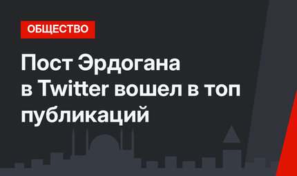 Пост Эрдогана в Twitter вошел в топ публикаций 